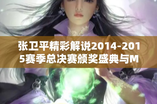 张卫平精彩解说2014-2015赛季总决赛颁奖盛典与MVP揭晓