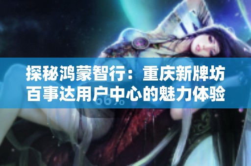 探秘鸿蒙智行：重庆新牌坊百事达用户中心的魅力体验