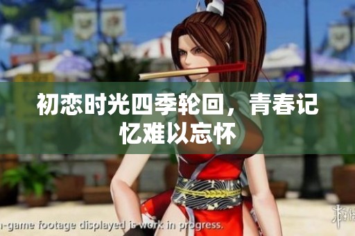 初恋时光四季轮回，青春记忆难以忘怀
