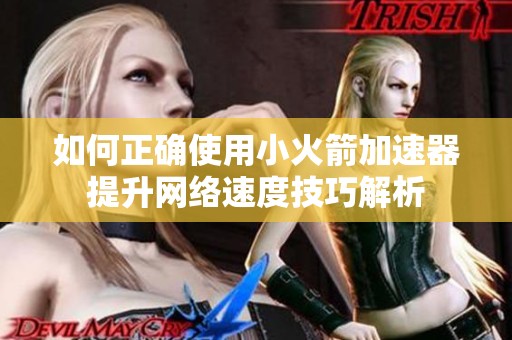如何正确使用小火箭加速器提升网络速度技巧解析
