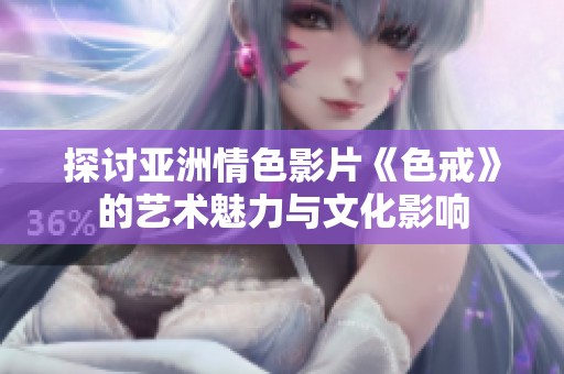 探讨亚洲情色影片《色戒》的艺术魅力与文化影响