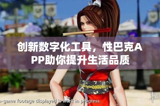 创新数字化工具，性巴克APP助你提升生活品质