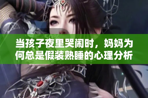 当孩子夜里哭闹时，妈妈为何总是假装熟睡的心理分析