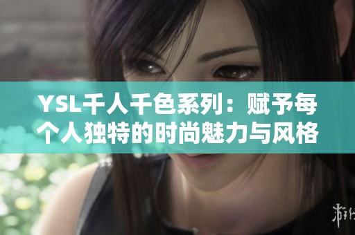 YSL千人千色系列：赋予每个人独特的时尚魅力与风格