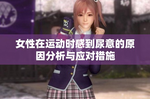 女性在运动时感到尿意的原因分析与应对措施