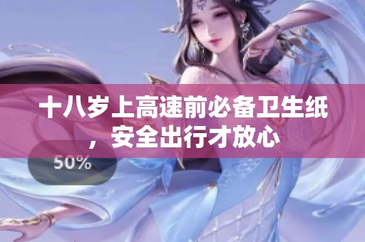 十八岁上高速前必备卫生纸，安全出行才放心