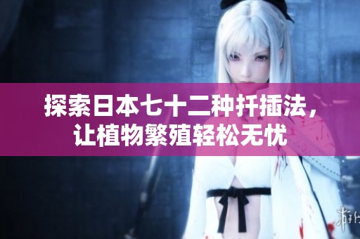 探索日本七十二种扦插法，让植物繁殖轻松无忧