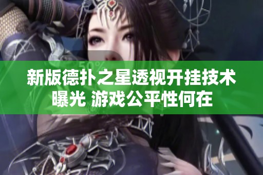 新版德扑之星透视开挂技术曝光 游戏公平性何在