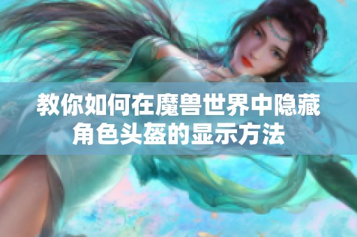 教你如何在魔兽世界中隐藏角色头盔的显示方法