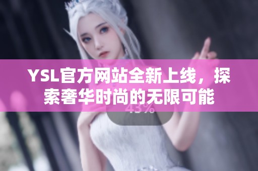 YSL官方网站全新上线，探索奢华时尚的无限可能