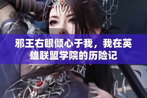 邪王右眼倾心于我，我在英雄联盟学院的历险记