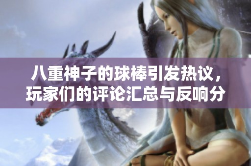 八重神子的球棒引发热议，玩家们的评论汇总与反响分析