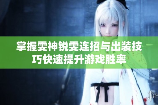 掌握雯神锐雯连招与出装技巧快速提升游戏胜率