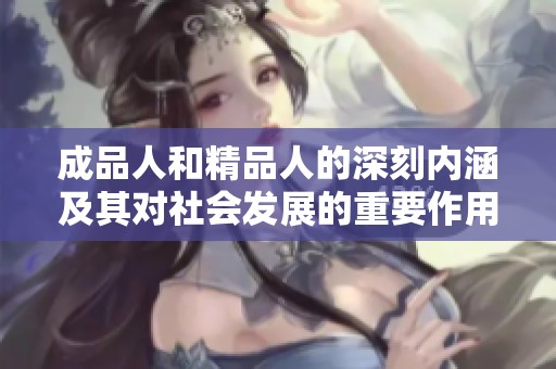 成品人和精品人的深刻内涵及其对社会发展的重要作用