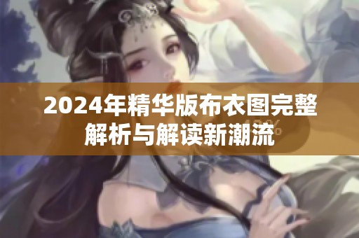 2024年精华版布衣图完整解析与解读新潮流