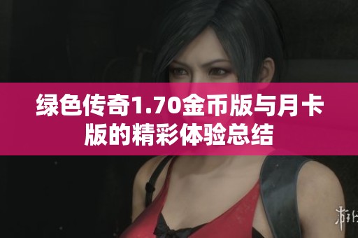 绿色传奇1.70金币版与月卡版的精彩体验总结