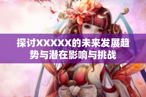 探讨XXXXX的未来发展趋势与潜在影响与挑战