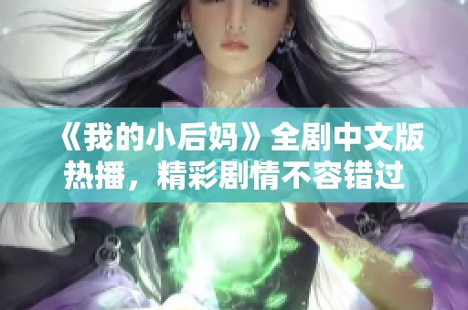 《我的小后妈》全剧中文版热播，精彩剧情不容错过