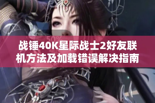战锤40K星际战士2好友联机方法及加载错误解决指南