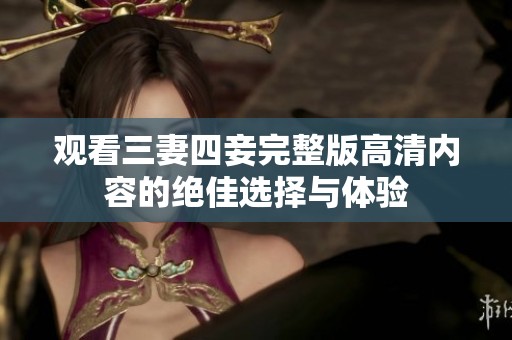 观看三妻四妾完整版高清内容的绝佳选择与体验