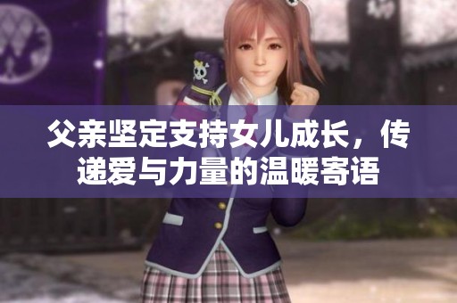 父亲坚定支持女儿成长，传递爱与力量的温暖寄语