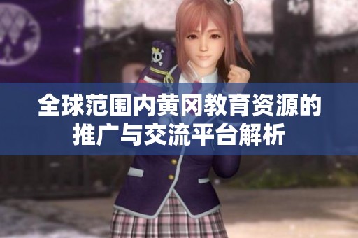 全球范围内黄冈教育资源的推广与交流平台解析