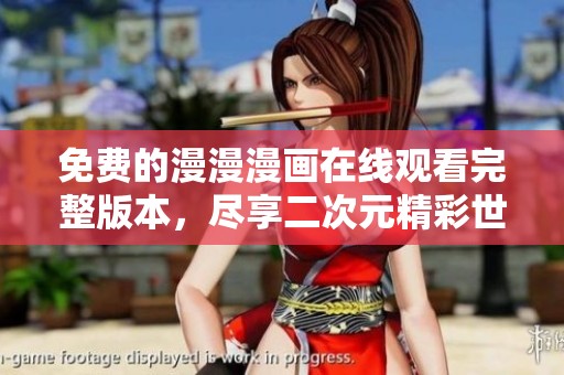免费的漫漫漫画在线观看完整版本，尽享二次元精彩世界