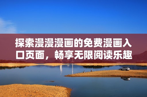 探索漫漫漫画的免费漫画入口页面，畅享无限阅读乐趣
