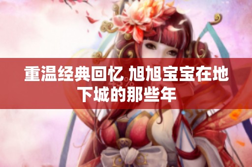 重温经典回忆 旭旭宝宝在地下城的那些年
