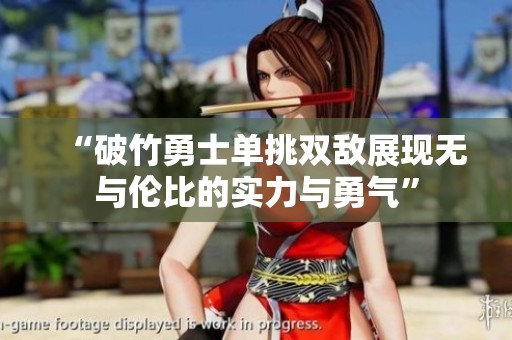 “破竹勇士单挑双敌展现无与伦比的实力与勇气”