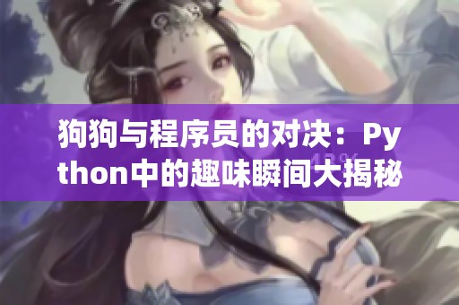 狗狗与程序员的对决：Python中的趣味瞬间大揭秘