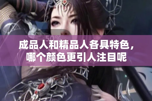 成品人和精品人各具特色，哪个颜色更引人注目呢