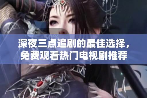 深夜三点追剧的最佳选择，免费观看热门电视剧推荐