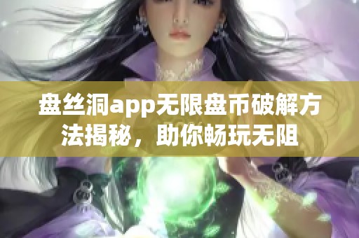 盘丝洞app无限盘币破解方法揭秘，助你畅玩无阻