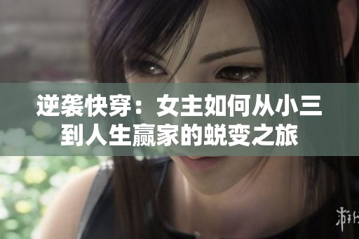 逆袭快穿：女主如何从小三到人生赢家的蜕变之旅