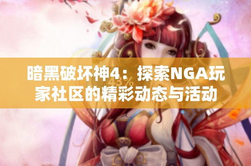 暗黑破坏神4：探索NGA玩家社区的精彩动态与活动
