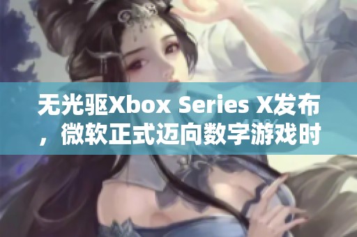 无光驱Xbox Series X发布，微软正式迈向数字游戏时代