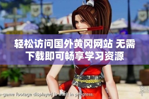 轻松访问国外黄冈网站 无需下载即可畅享学习资源