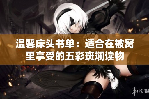 温馨床头书单：适合在被窝里享受的五彩斑斓读物