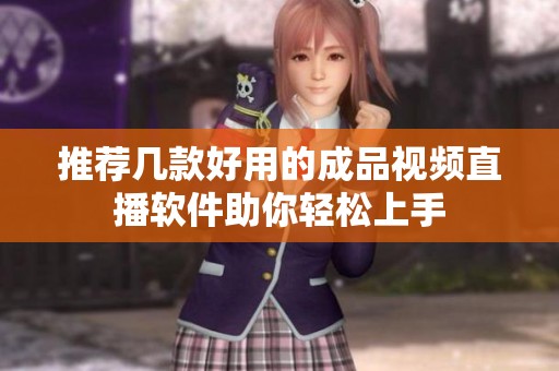 推荐几款好用的成品视频直播软件助你轻松上手