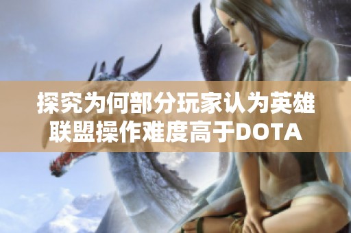 探究为何部分玩家认为英雄联盟操作难度高于DOTA