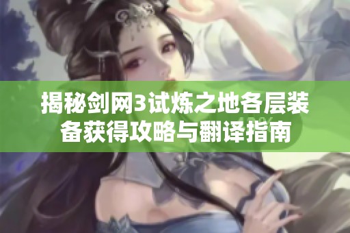 揭秘剑网3试炼之地各层装备获得攻略与翻译指南