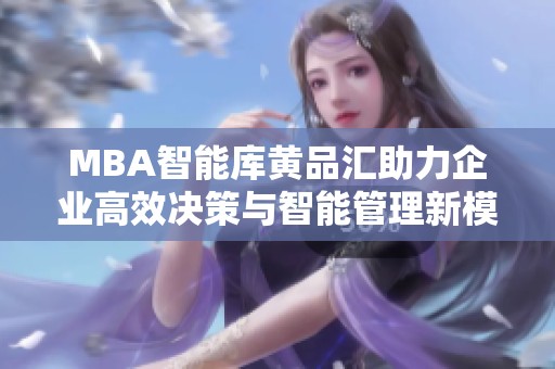 MBA智能库黄品汇助力企业高效决策与智能管理新模式