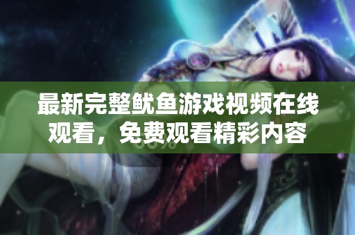最新完整鱿鱼游戏视频在线观看，免费观看精彩内容