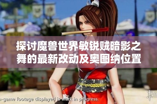 探讨魔兽世界敏锐贼暗影之舞的最新改动及奥图纳位置解析