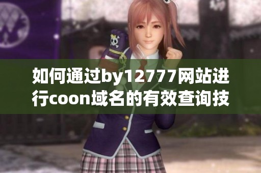 如何通过by12777网站进行coon域名的有效查询技巧