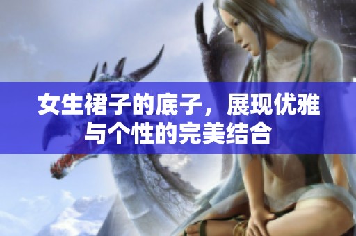 女生裙子的底子，展现优雅与个性的完美结合
