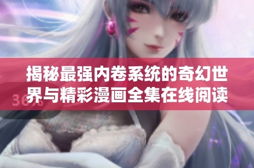 揭秘最强内卷系统的奇幻世界与精彩漫画全集在线阅读指南