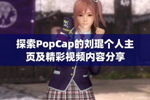 探索PopCap的刘琨个人主页及精彩视频内容分享