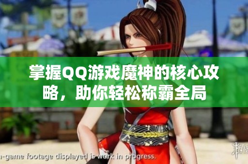 掌握QQ游戏魔神的核心攻略，助你轻松称霸全局